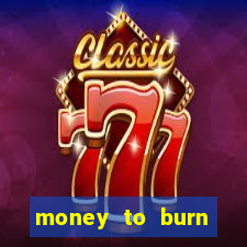 money to burn system pt br